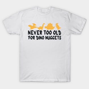 Never Too Old For Dino Nuggets T-Shirt